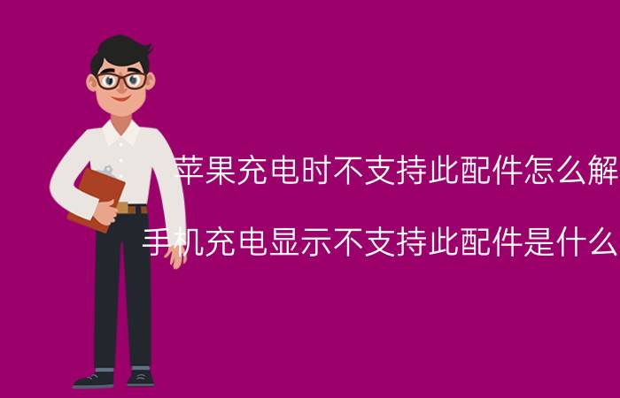 苹果充电时不支持此配件怎么解决 手机充电显示不支持此配件是什么意思？